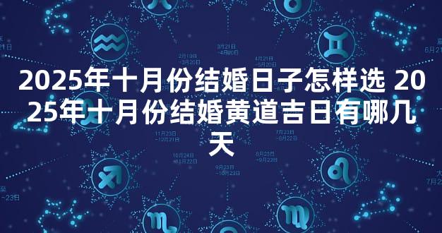 2025年十月份结婚日子怎样选 2025年十月份结婚黄道吉日有哪几天
